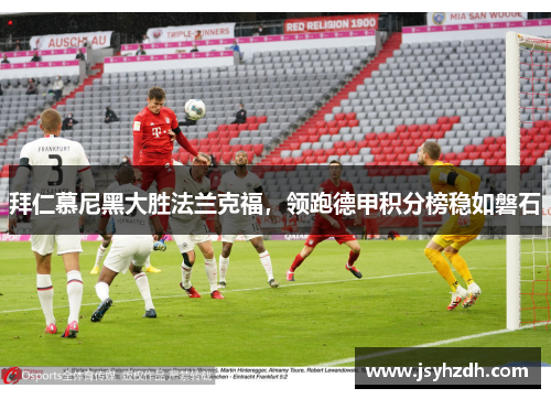 拜仁慕尼黑大胜法兰克福，领跑德甲积分榜稳如磐石