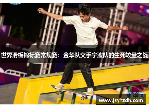 世界滑板锦标赛常规赛：金华队交手宁波队的生死较量之战