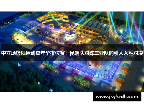 中立场极限运动嘉年华排位赛：昆明队对阵三亚队的引人入胜对决